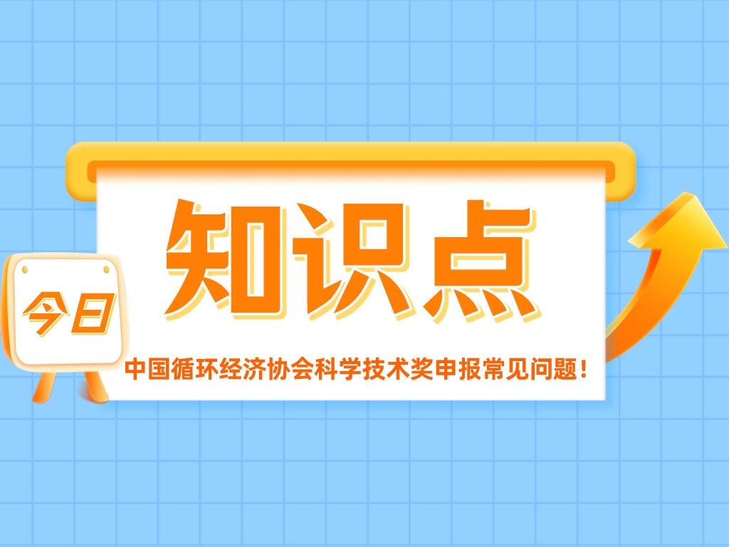 重點關注！中國循環經濟協會科學技術獎申報常見問題！