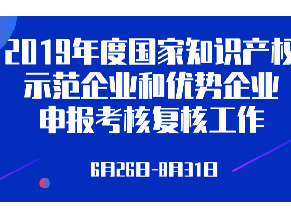 關于組織開展2019年度國家知識產權示范企業和優勢企業申報工作的通知