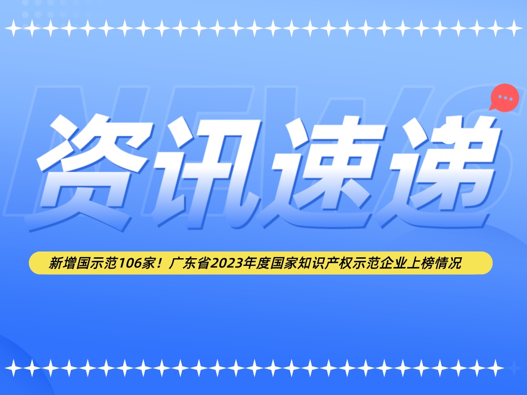 新增國(guó)示范106家！廣東省2023年度國(guó)家知識(shí)產(chǎn)權(quán)示范企業(yè)上榜情況