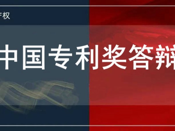 速速圍觀！中國專利獎答辯要求和答辯內容解讀及注意事項