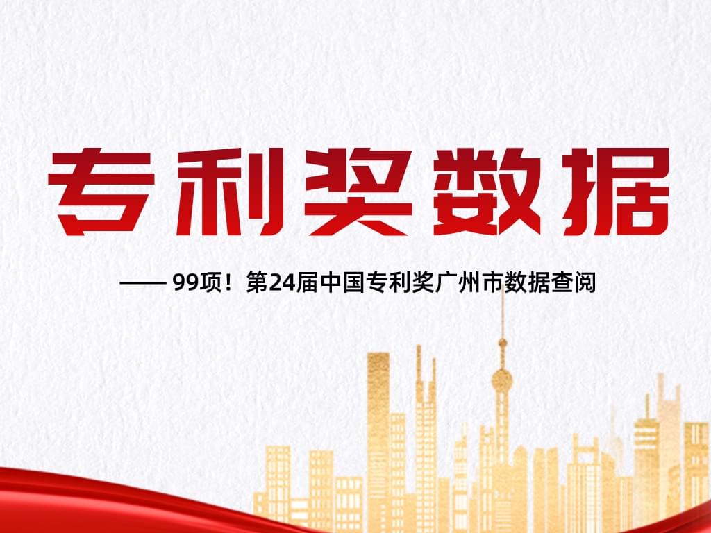 99項(xiàng)！第24屆中國專利獎廣州市數(shù)據(jù)查閱